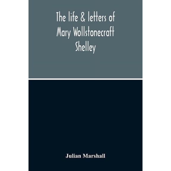 The Life & Letters Of Mary Wollstonecraft Shelley, (Paperback)