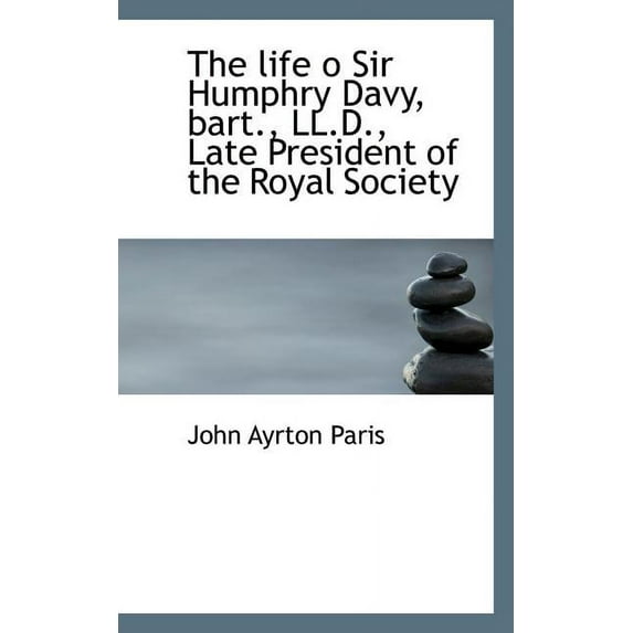 The Life O Sir Humphry Davy, Bart., LL.D., Late President of the Royal Society (Paperback)