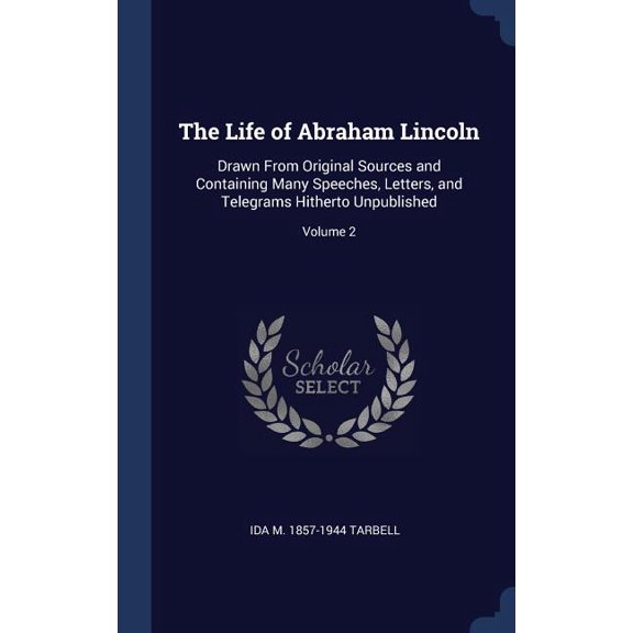 The Life Of Abraham Lincoln: Drawn From Original Sources And Containing Many Speeches, Letters, And Telegrams Hitherto Unpublished; Volume 2