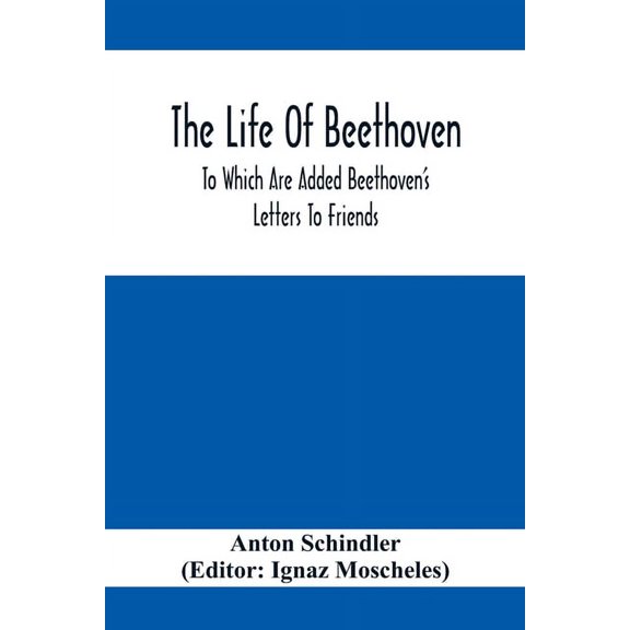 The Life Of Beethoven; To Which Are Added Beethoven's Letters To Friends, The Life And Characteristics Of Beethoven By D, (Paperback)