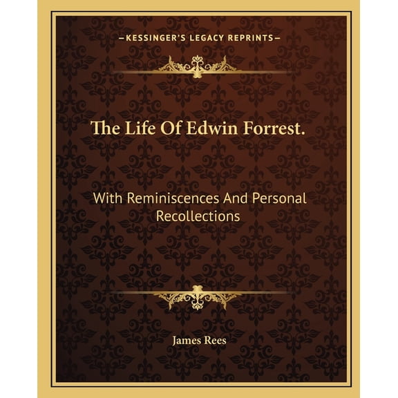 The Life Of Edwin Forrest. : With Reminiscences And Personal Recollections (Paperback)