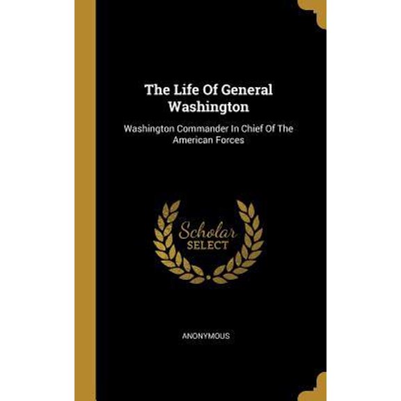 The Life of General Washington: Washington Commander in Chief of the American Forces Hardcover