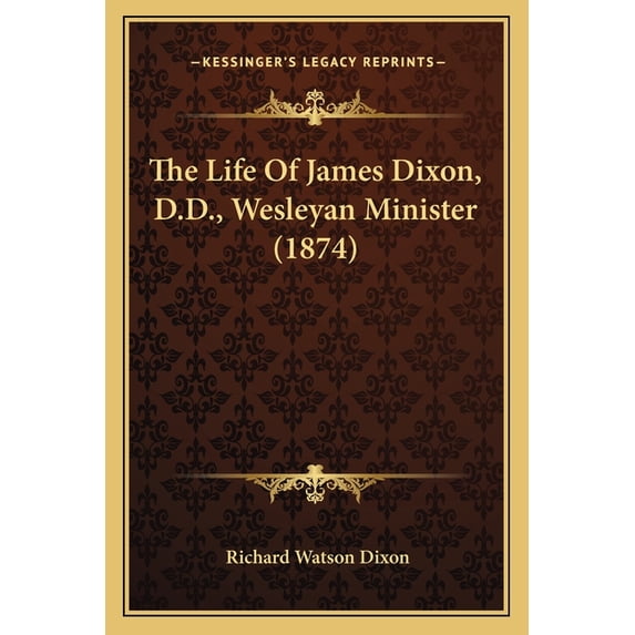 The Life Of James Dixon, D.D., Wesleyan Minister (1874) (Paperback)