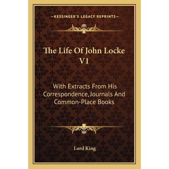 The Life Of John Locke V1 : With Extracts From His Correspondence, Journals And Common-Place Books (Paperback)