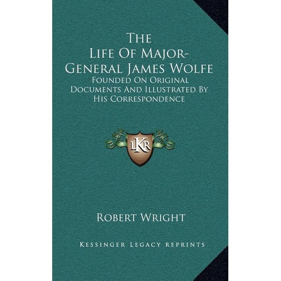 The Life Of Major-General James Wolfe : Founded On Original Documents And Illustrated By His Correspondence (Hardcover)