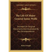 The Life Of Major-General James Wolfe Founded On Original Documents And Illustrated By His Correspondence Paperback