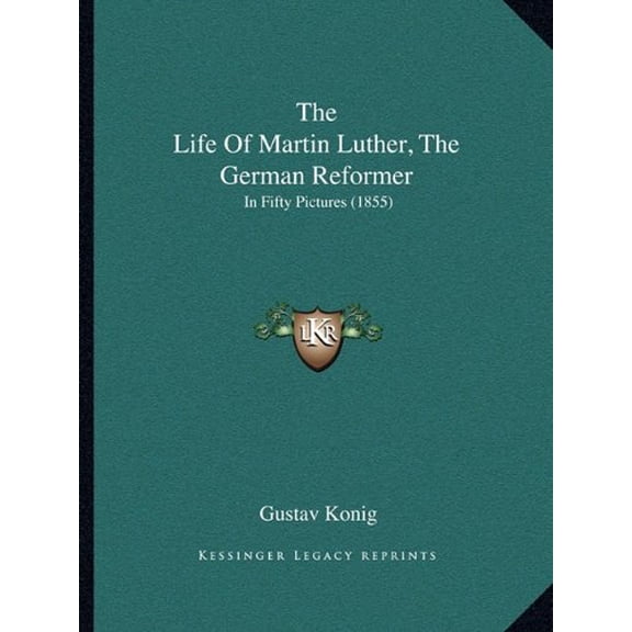 The Life Of Martin Luther, The German Reformer: In Fifty Pictures 1855 Paperback 1165792389 9781165792382 Gustav Konig