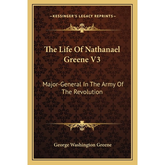 The Life Of Nathanael Greene V3 : Major-General In The Army Of The Revolution (Paperback)