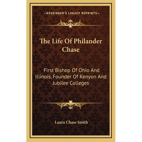 The Life Of Philander Chase: First Bishop Of Ohio And Illinois, Founder Of Kenyon And Jubilee Colleges, (Hardcover)