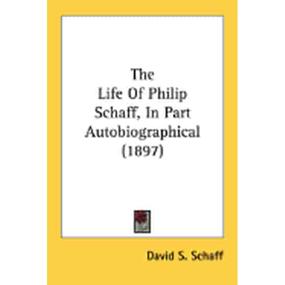 The Life Of Philip Schaff, In Part Autobiographical (1897) (Paperback)