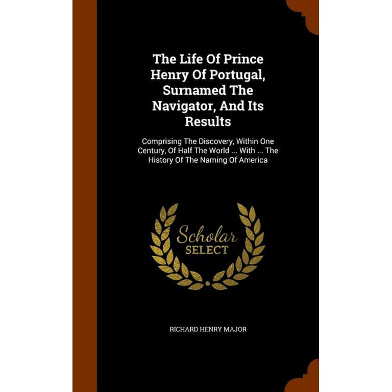 The Life Of Prince Henry Of Portugal, Surnamed The Navigator, And