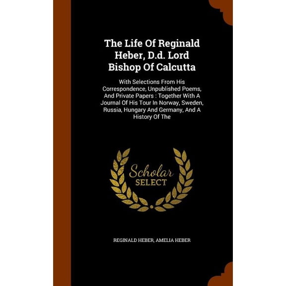 The Life Of Reginald Heber, D.d. Lord Bishop Of Calcutta (Hardcover)
