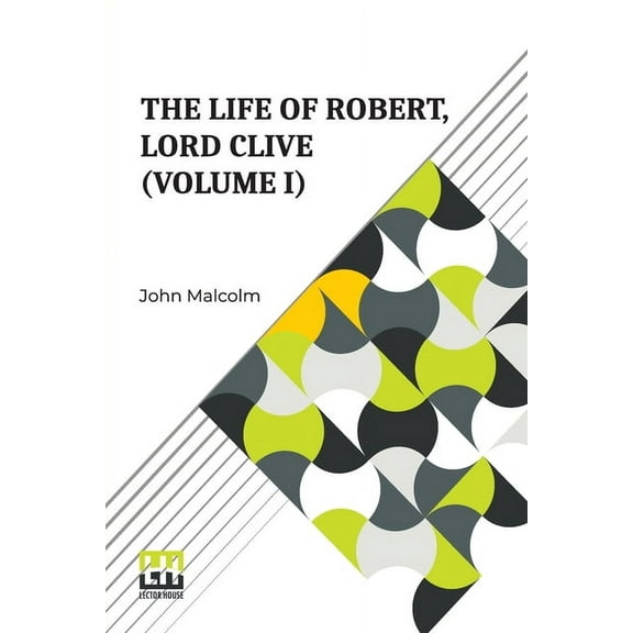 The Life Of Robert, Lord Clive (Volume I): Collected From The Family Papers Communicated By The Earl Of Powis (In Three , (Paperback)
