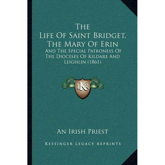 The Life Of Saint Bridget, The Mary Of Erin : And The Special Patroness Of The Dioceses Of Kildare And Leighlin (1861) (Paperback)