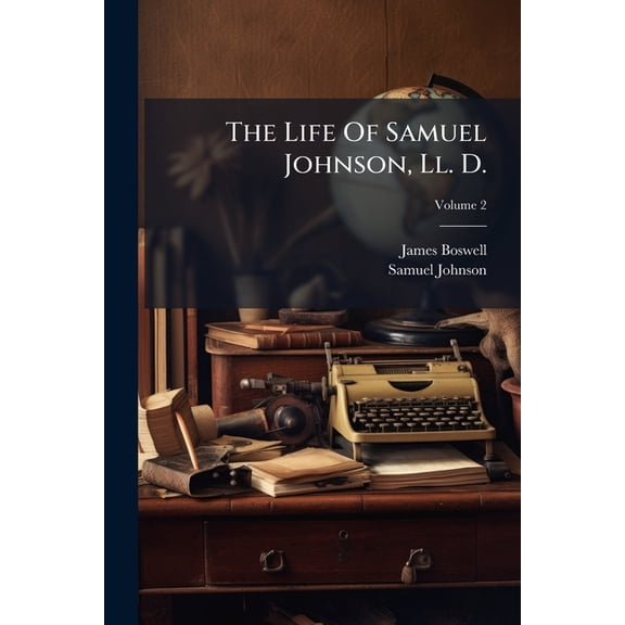 The Life of Samuel Johnson, LL. D.: Including a Journal of a Tour to the Hebrides, Volume 2 Paperback