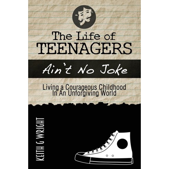 The Life Of Teenagers Ain't No Joke: Living A Courageous Childhood, In An Unforgiving World, (Paperback)