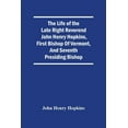 thumbnail image 1 of The Life Of The Late Right Reverend John Henry Hopkins, First Bishop Of Vermont, And Seventh Presiding Bishop, (Paperback), 1 of 1