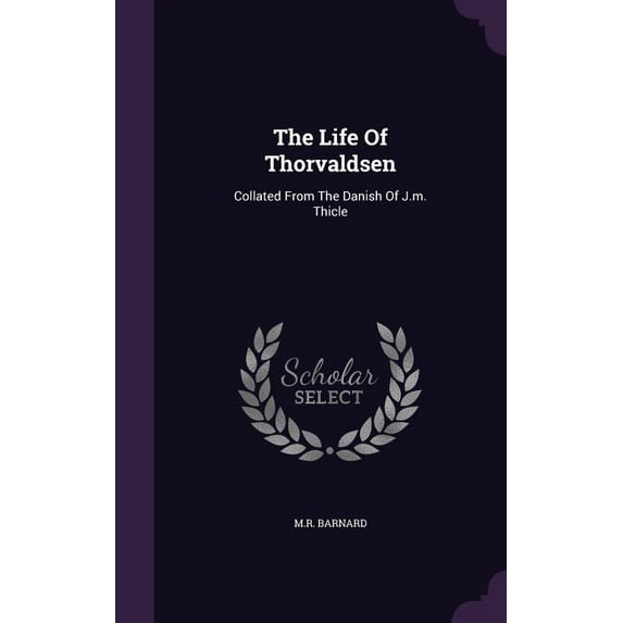 The Life Of Thorvaldsen : Collated From The Danish Of J.m. Thicle (Hardcover)