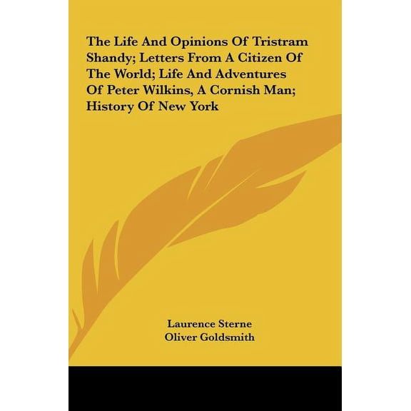 The Life and Opinions of Tristram Shandy; Letters from a Citizen of the World; Life and Adventures of Peter Wilkins, a Cornish Man; History of New Yor (Hardcover)