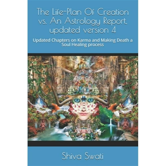 The Life-Plan of Creation vs. an Astrology Report, Updated Version 4: Updated Chapters on Karma and Making Death a Soul Healing Process