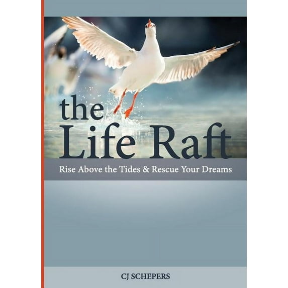 The Life Raft: Rise Above the Tides and Rescue Your Dreams, (Paperback)