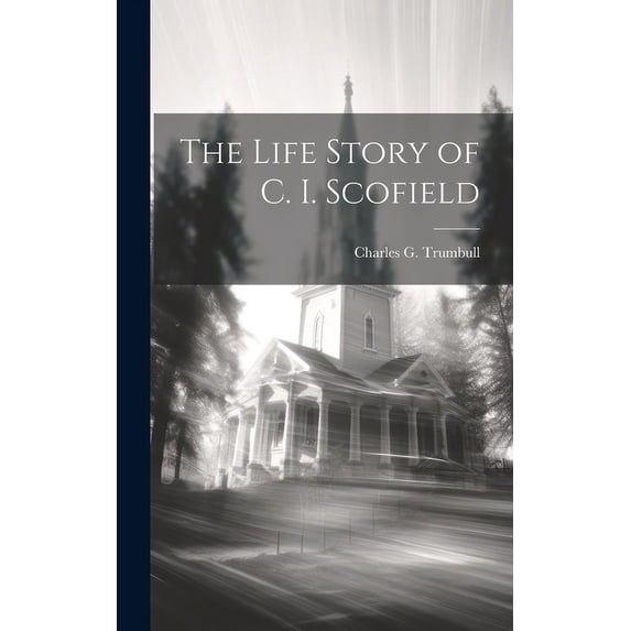 The Life Story of C. I. Scofield (Hardcover)