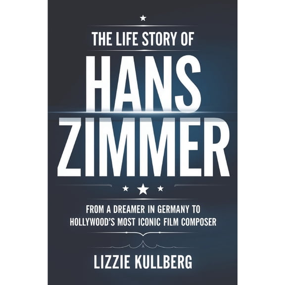 The Life Story of Hans Zimmer: From a Dreamer in Germany to Hollywood's Most Iconic Film Composer., (Paperback)