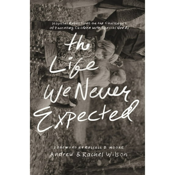 Pre-Owned The Life We Never Expected: Hopeful Reflections on the Challenges of Parenting Children with Special Needs (Paperback) 1433550997 9781433550997