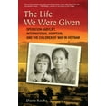 thumbnail image 1 of The Life We Were Given: Operation Babylift, International Adoption, and the Children of War in Vietnam, (Paperback), 1 of 1
