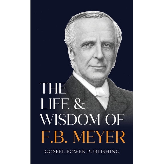 The Life & Wisdom Of F. B. Meyer, (Hardcover)