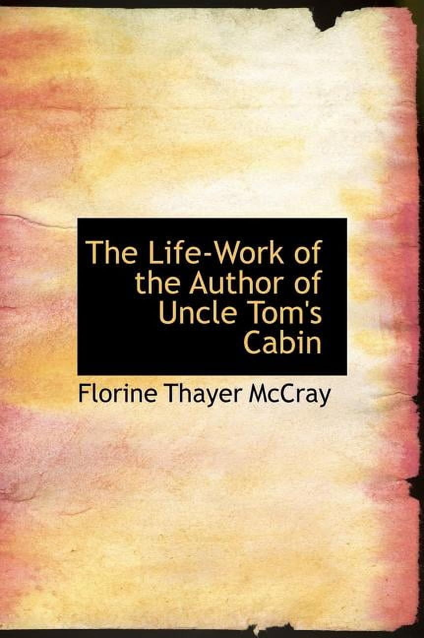 The Life-Work of the Author of Uncle Tom's Cabin (Hardcover)