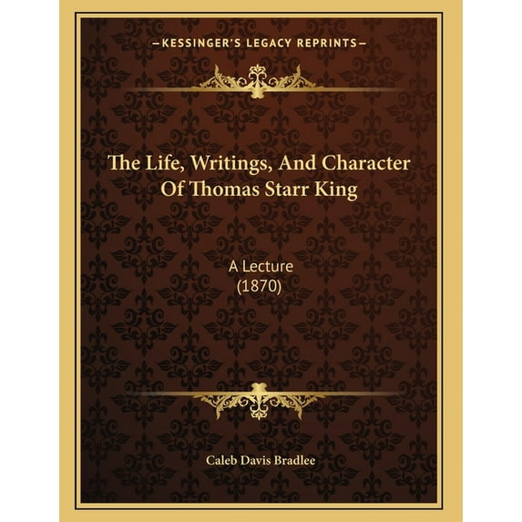 The Life, Writings, And Character Of Thomas Starr King : A Lecture (1870) (Paperback)