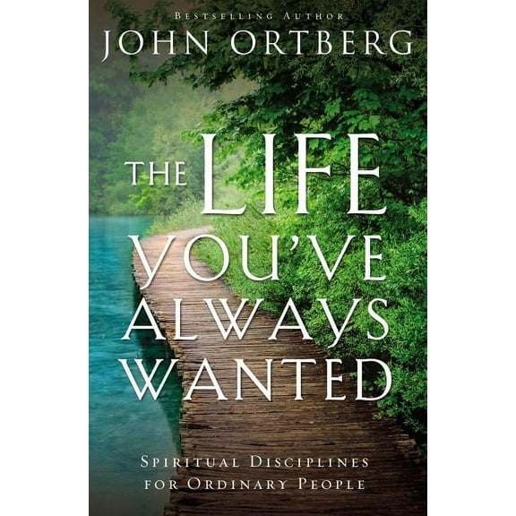 The Life You've Always Wanted: Spiritual Disciplines for Ordinary People, (Paperback)