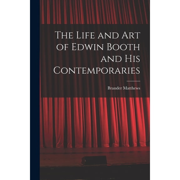 The Life and Art of Edwin Booth and His Contemporaries, (Paperback)