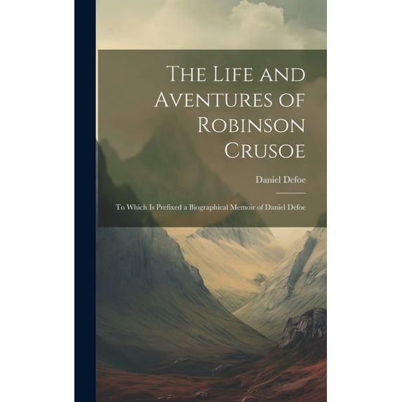 The Life and Aventures of Robinson Crusoe : To Which is Prefixed a Biographical Memoir of Daniel Defoe (Hardcover)