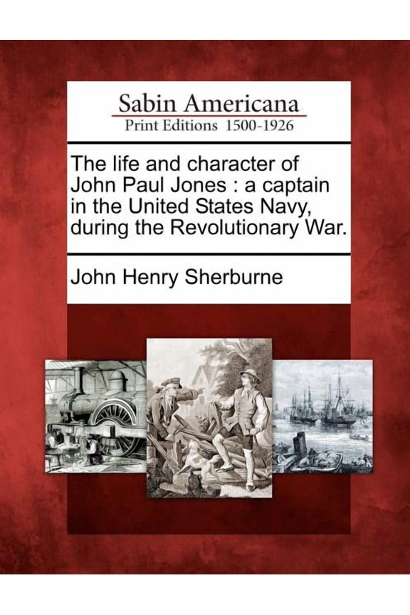 The Life and Character of John Paul Jones: A Captain in the United States Navy, During the Revolutionary War. Paperback