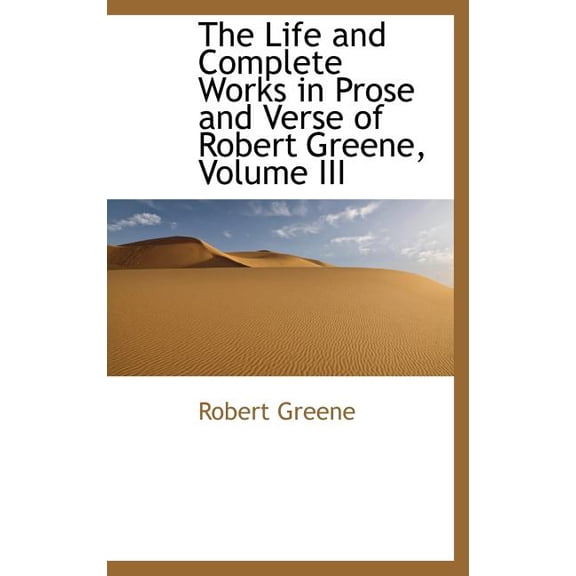 The Life and Complete Works in Prose and Verse of Robert Greene, Volume III (Hardcover)