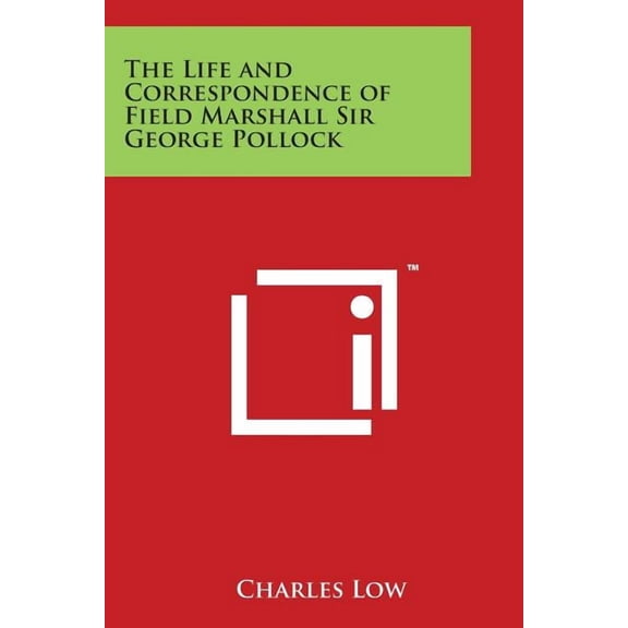 The Life and Correspondence of Field Marshall Sir George Pollock