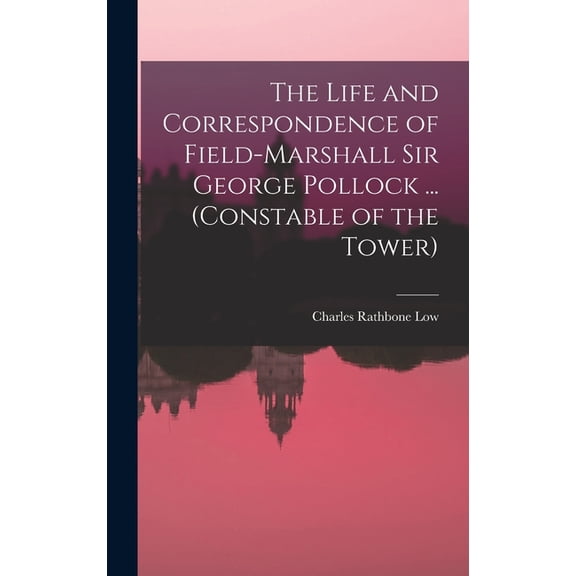 The Life and Correspondence of Field-Marshall Sir George Pollock ... (Constable of the Tower), (Hardcover)