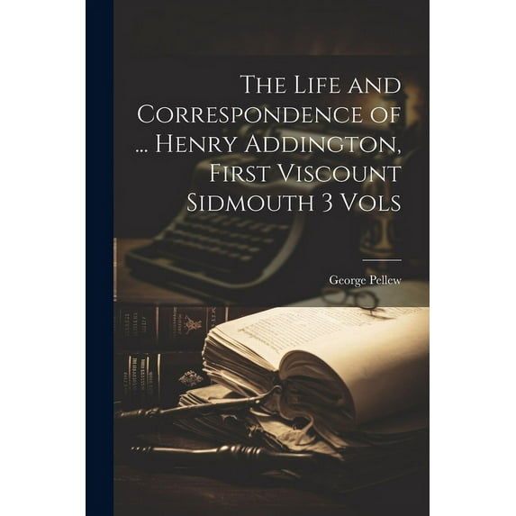 The Life and Correspondence of ... Henry Addington, First Viscount Sidmouth 3 Vols (Paperback)