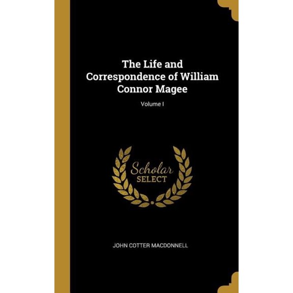 The Life and Correspondence of William Connor Magee; Volume I (Hardcover)