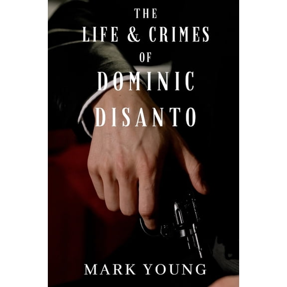 The Life and Crimes of Dominic DiSanto : A Mobster's Memoir (Paperback)