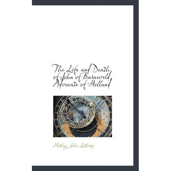 The Life and Death of John of Barneveld, Advocate of Holland (Paperback)