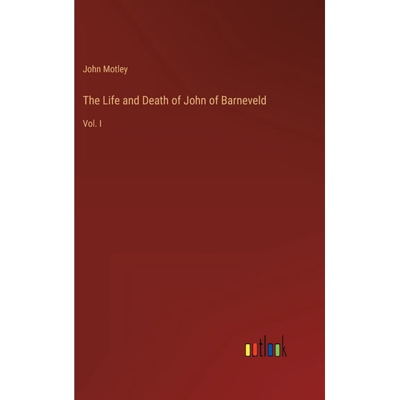 The Life and Death of John of Barneveld : Vol. I (Hardcover)