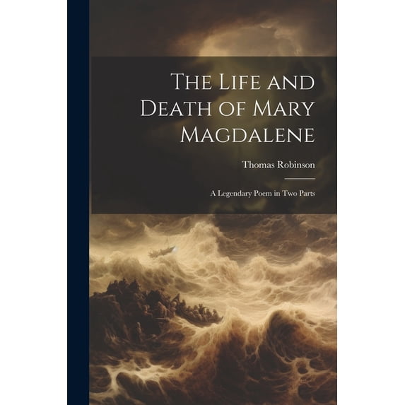 The Life and Death of Mary Magdalene : A Legendary Poem in Two Parts (Paperback)