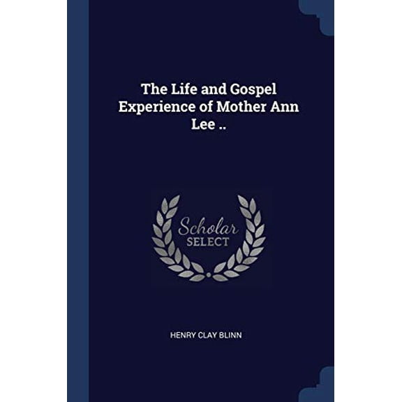 The Life and Gospel Experience of Mother Ann Lee .. (Paperback)