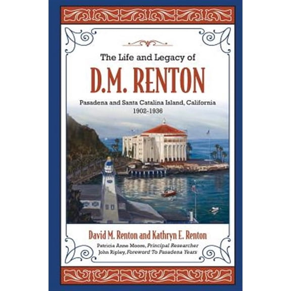 The Life and Legacy of D. M. Renton: Pasadena and Santa Catalina Island, California 1902-1936