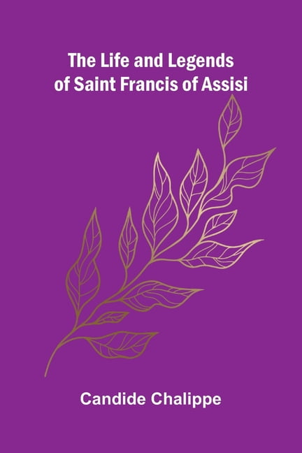 The Life and Legends of Saint Francis of Assisi, (Paperback)