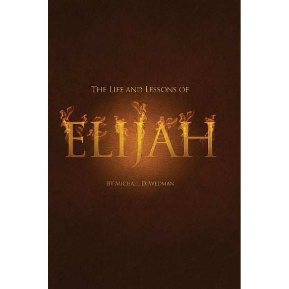 The Life and Lessons of Elijah (Paperback)