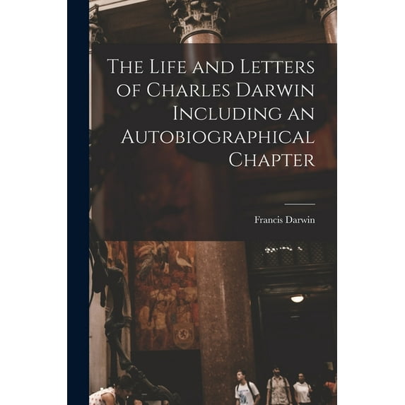The Life and Letters of Charles Darwin Including an Autobiographical Chapter (Paperback)